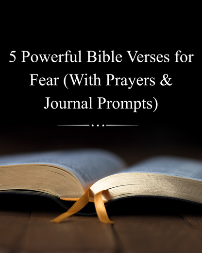 5 Powerful Bible Verses for Fear (With Prayers & Journal Prompts)